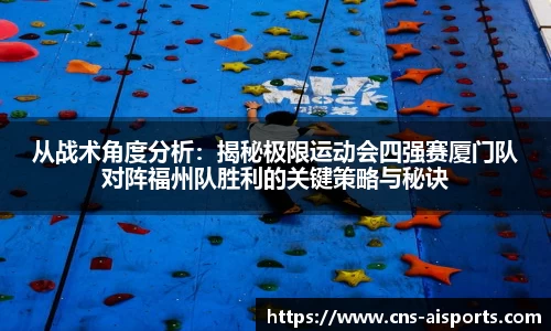 从战术角度分析：揭秘极限运动会四强赛厦门队对阵福州队胜利的关键策略与秘诀