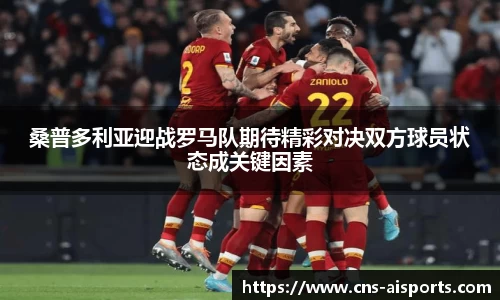 桑普多利亚迎战罗马队期待精彩对决双方球员状态成关键因素
