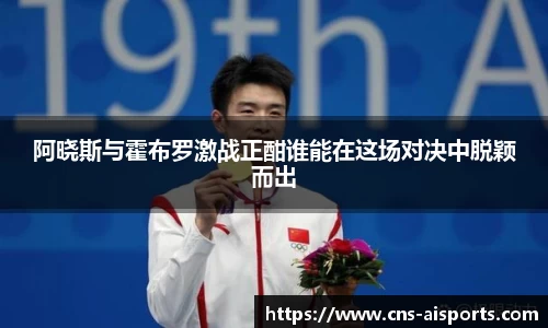 阿晓斯与霍布罗激战正酣谁能在这场对决中脱颖而出